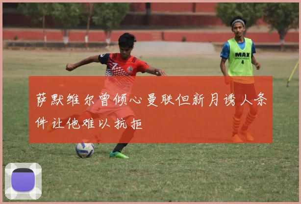 萨默维尔曾倾心曼联但新月诱人条件让他难以抗拒