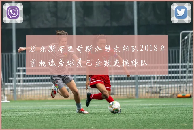 迈尔斯布里奇斯加盟太阳队2018年首轮选秀球员已全数更换球队