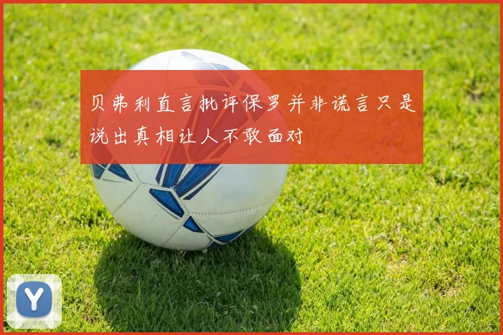 贝弗利直言批评保罗并非谎言只是说出真相让人不敢面对