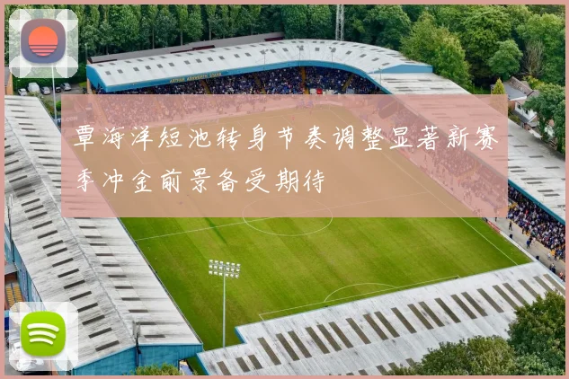 覃海洋短池转身节奏调整显著新赛季冲金前景备受期待